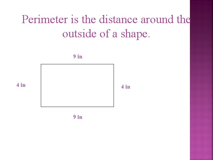 Perimeter is the distance around the outside of a shape. 9 in 4 in