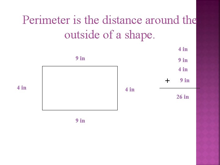 Perimeter is the distance around the outside of a shape. 4 in 9 in