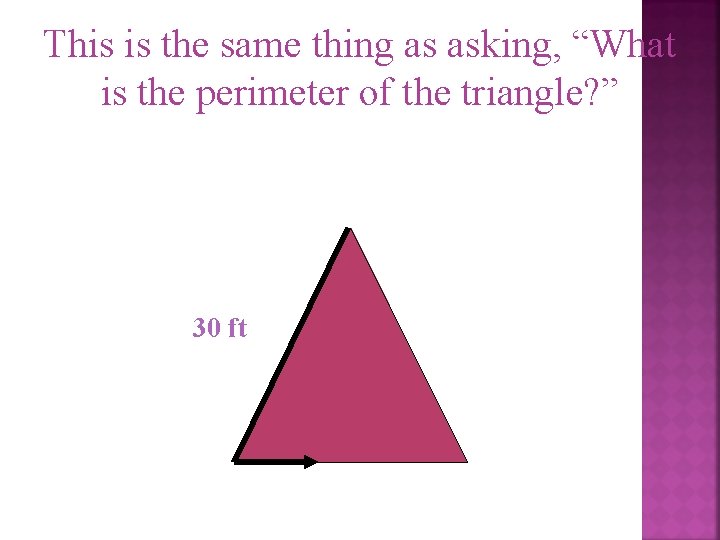 This is the same thing as asking, “What is the perimeter of the triangle?