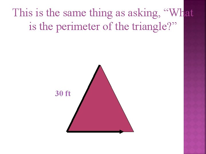 This is the same thing as asking, “What is the perimeter of the triangle?