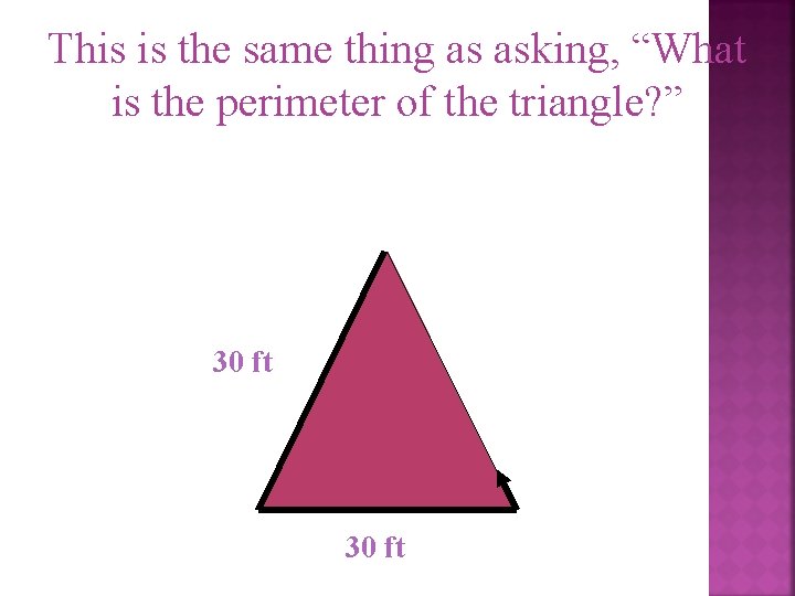 This is the same thing as asking, “What is the perimeter of the triangle?