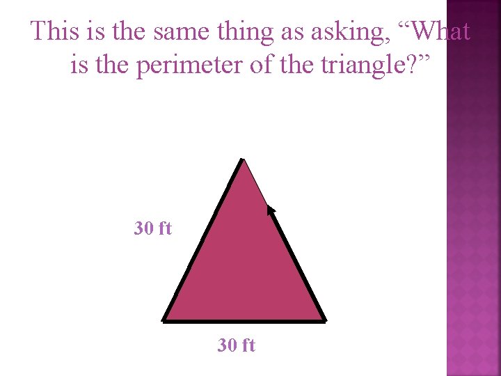 This is the same thing as asking, “What is the perimeter of the triangle?