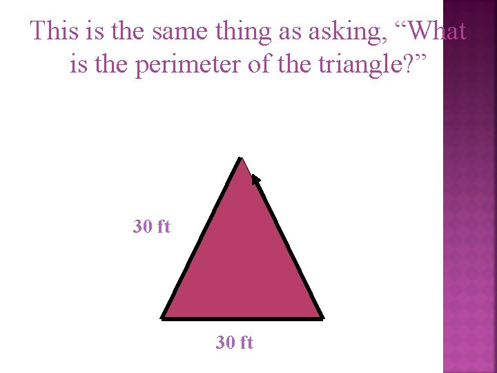 This is the same thing as asking, “What is the perimeter of the triangle?