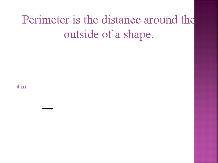 Perimeter is the distance around the outside of a shape. 4 in 