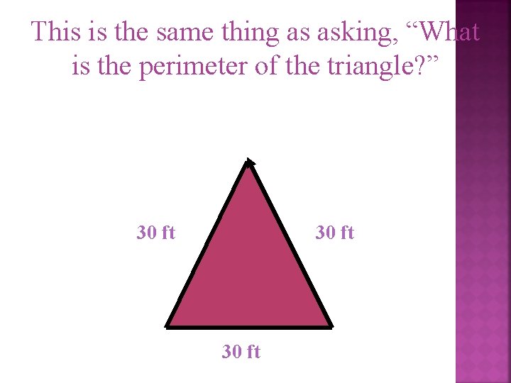 This is the same thing as asking, “What is the perimeter of the triangle?