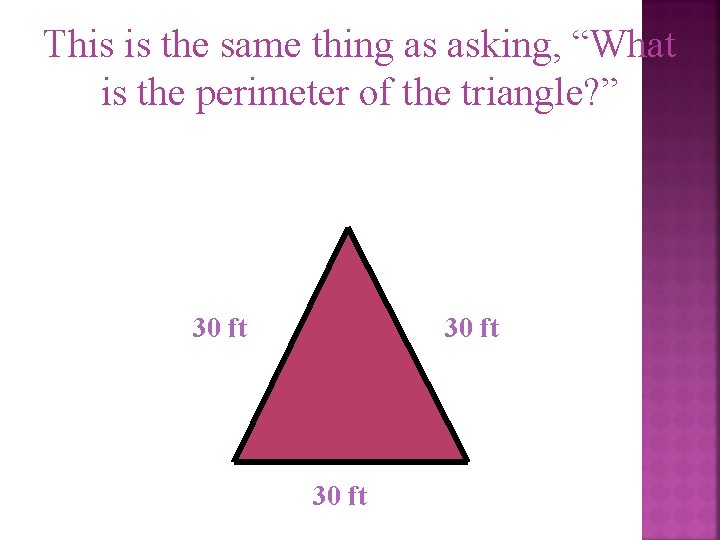 This is the same thing as asking, “What is the perimeter of the triangle?