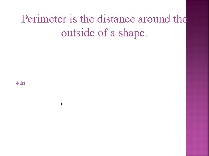 Perimeter is the distance around the outside of a shape. 4 in 