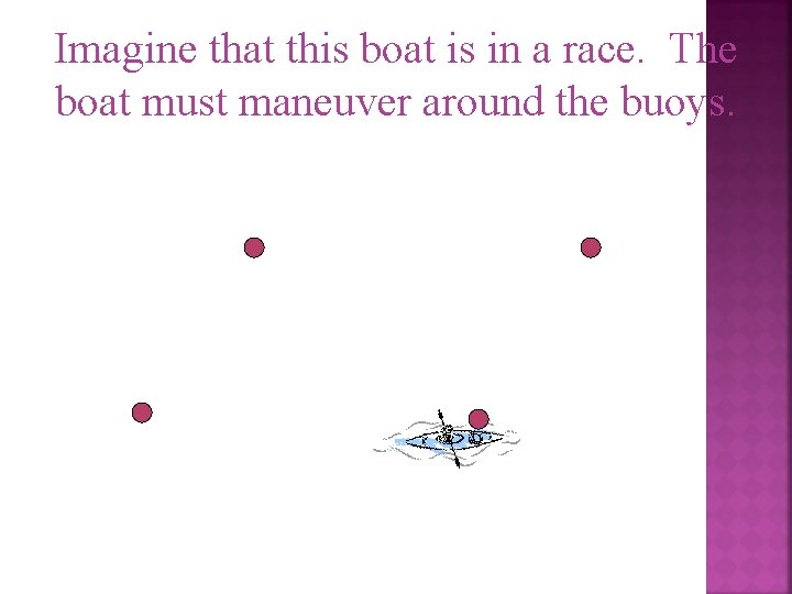 Imagine that this boat is in a race. The boat must maneuver around the