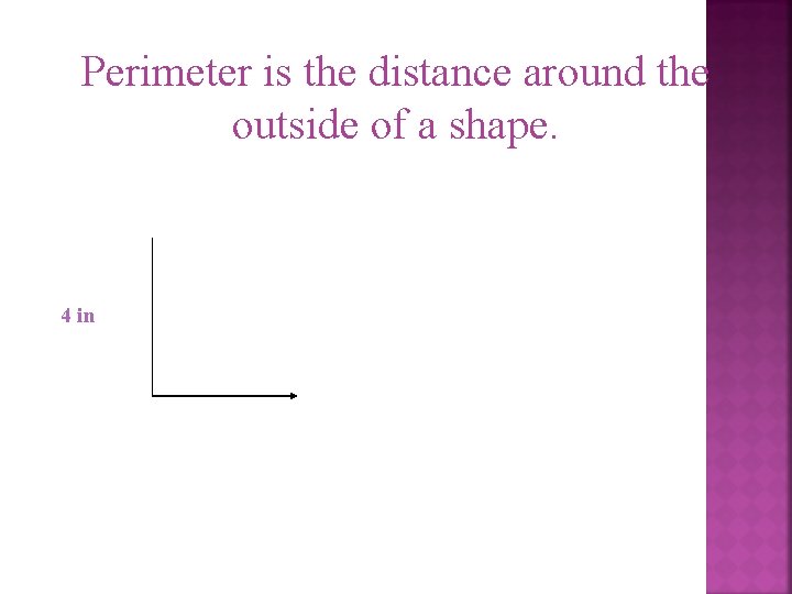 Perimeter is the distance around the outside of a shape. 4 in 
