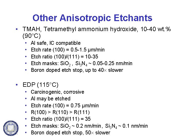 Other Anisotropic Etchants • TMAH, Tetramethyl ammonium hydroxide, 10 -40 wt. % (90°C) •