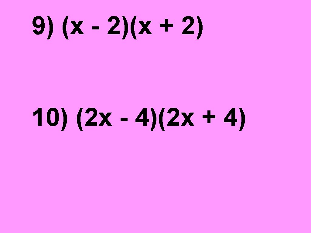 9) (x - 2)(x + 2) 10) (2 x - 4)(2 x + 4)