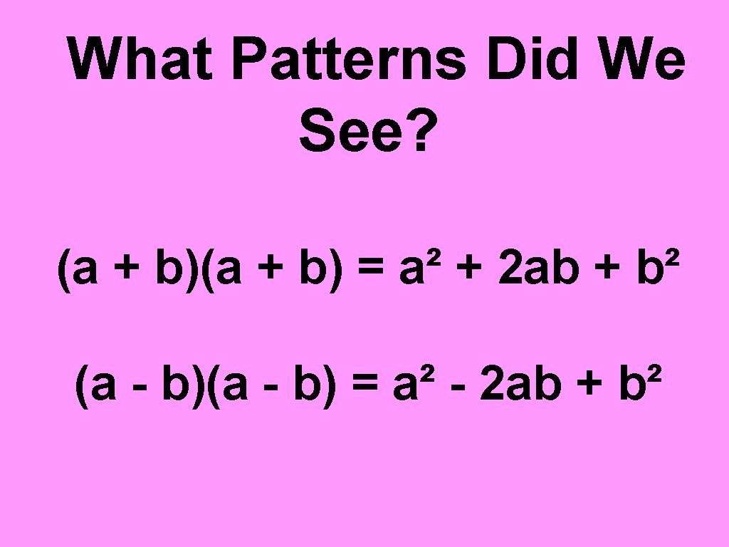 What Patterns Did We See? (a + b) = a² + 2 ab +