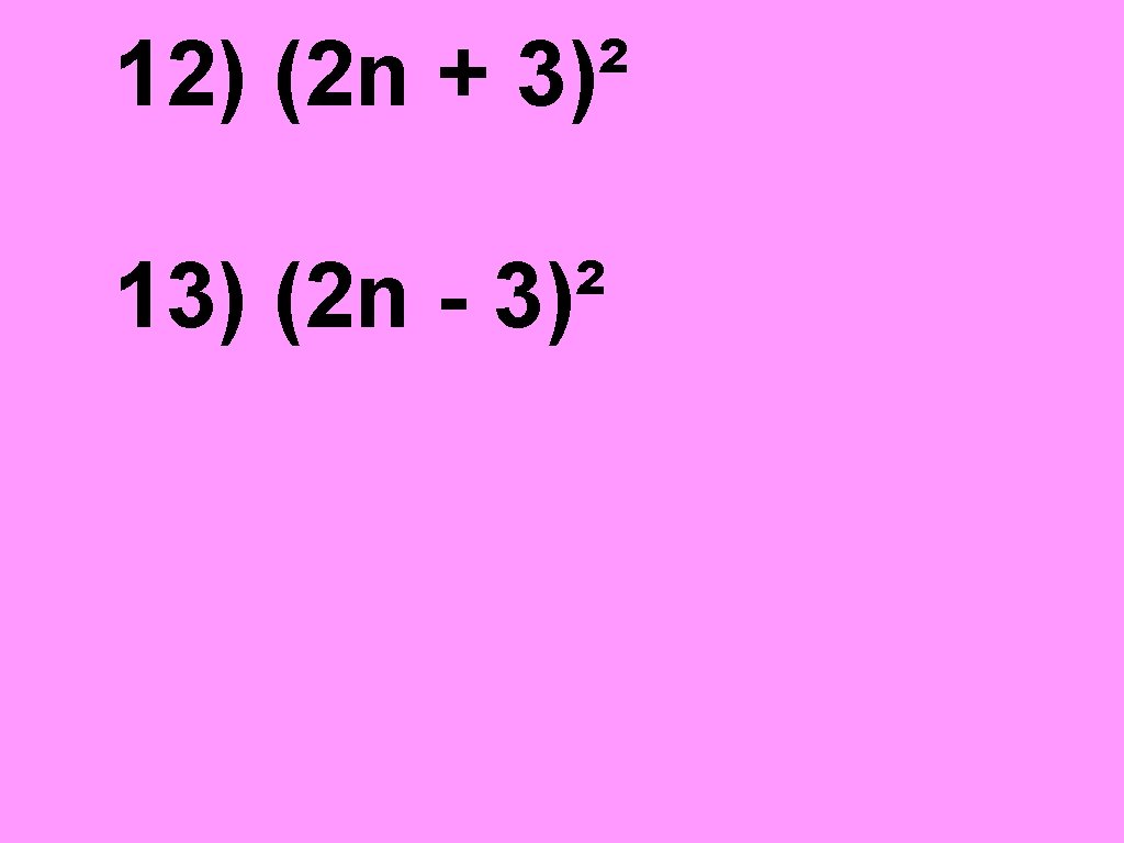 12) (2 n + 3)² 13) (2 n - 3)² 
