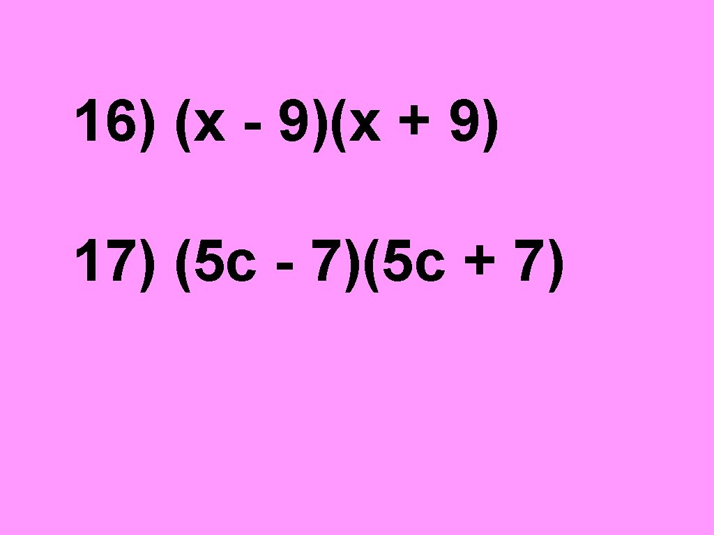 16) (x - 9)(x + 9) 17) (5 c - 7)(5 c + 7)