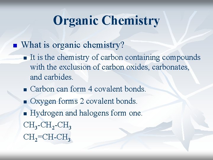 Organic Chemistry n What is organic chemistry? It is the chemistry of carbon containing Organic Chemistry n What is organic chemistry? It is the chemistry of carbon containing