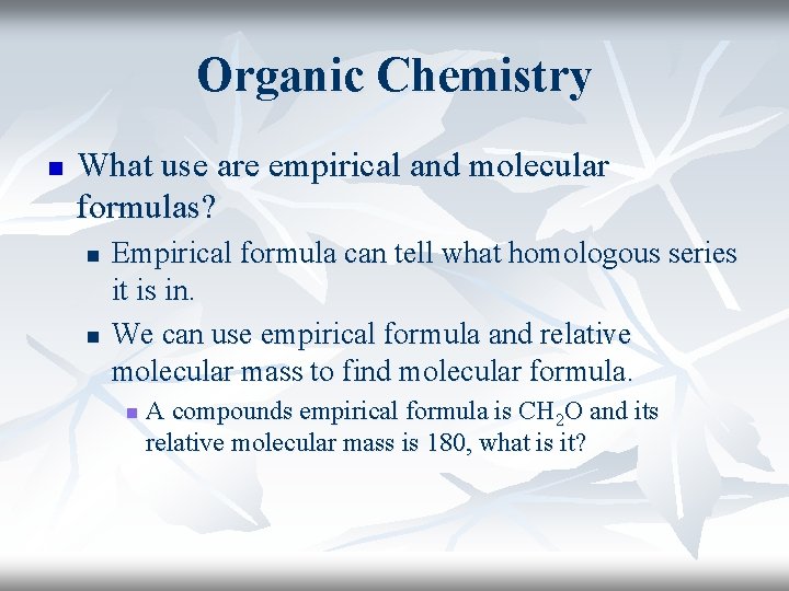 Organic Chemistry n What use are empirical and molecular formulas? n n Empirical formula Organic Chemistry n What use are empirical and molecular formulas? n n Empirical formula