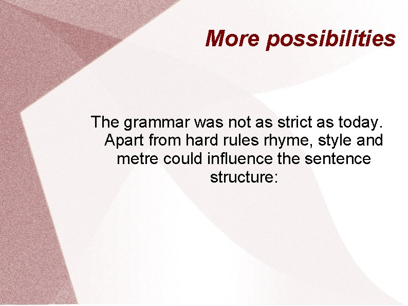 More possibilities The grammar was not as strict as today. Apart from hard rules