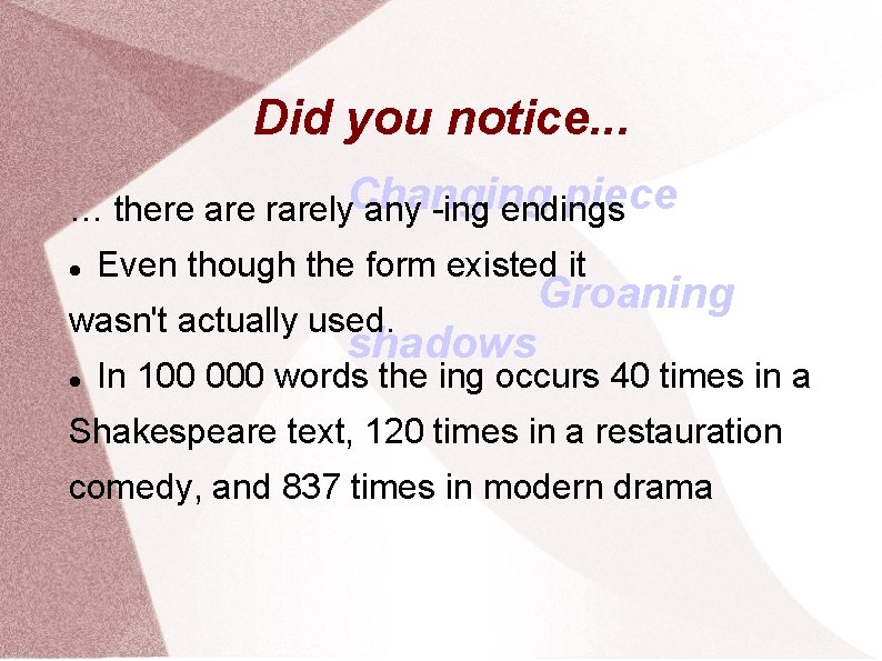 Did you notice. . . piece … there are rarely. Changing any -ing endings