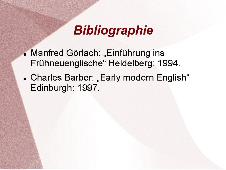 Bibliographie Manfred Görlach: „Einführung ins Frühneuenglische“ Heidelberg: 1994. Charles Barber: „Early modern English“ Edinburgh:
