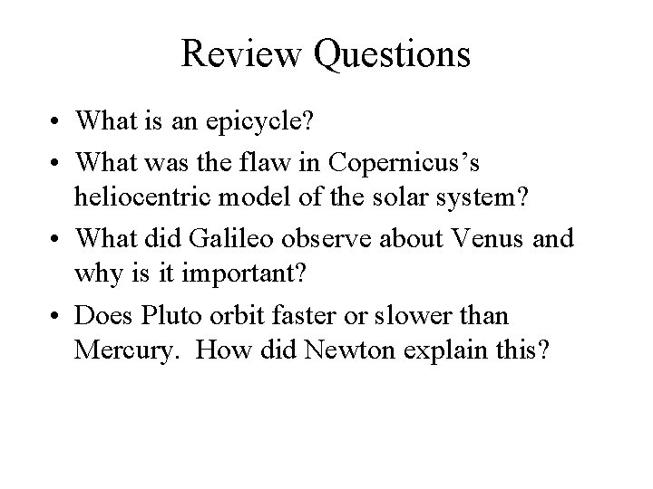 Review Questions • What is an epicycle? • What was the flaw in Copernicus’s