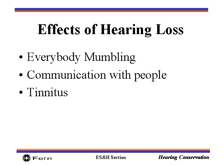 Effects of Hearing Loss • Everybody Mumbling • Communication with people • Tinnitus ES&H