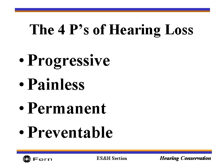 The 4 P’s of Hearing Loss • Progressive • Painless • Permanent • Preventable
