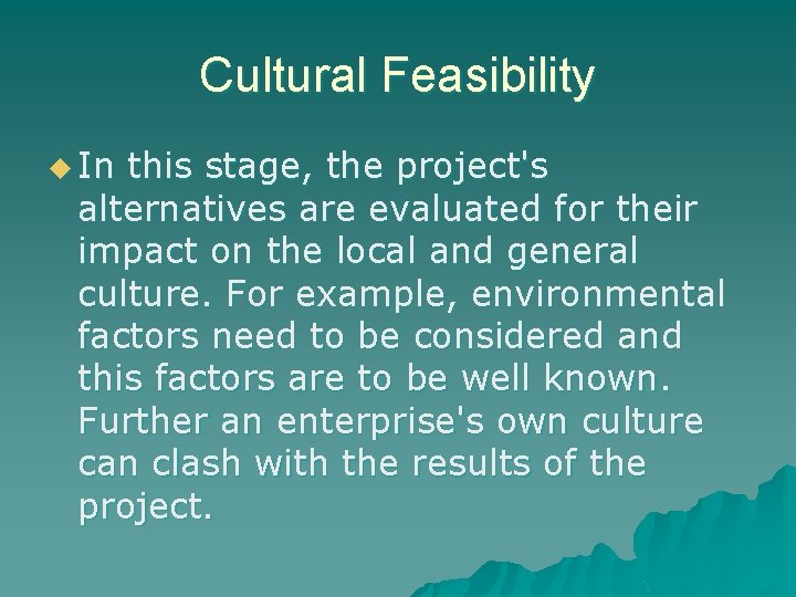 Cultural Feasibility u In this stage, the project's alternatives are evaluated for their impact