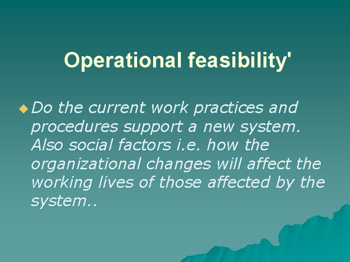 Operational feasibility' u Do the current work practices and procedures support a new system.