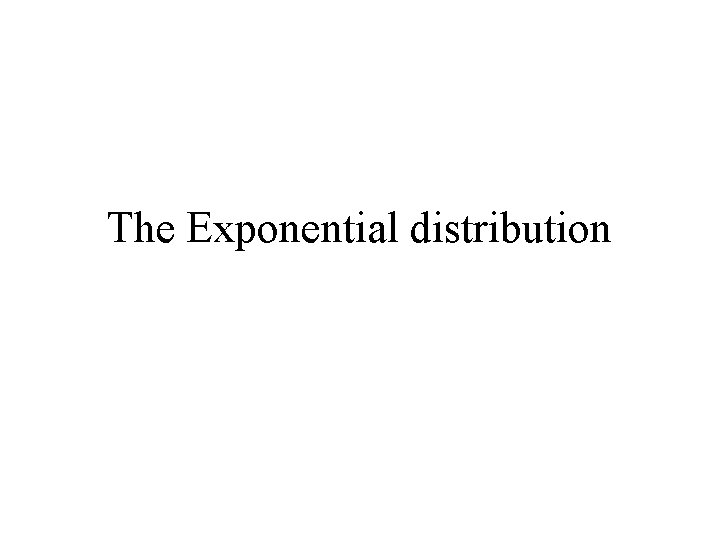 The Exponential distribution 