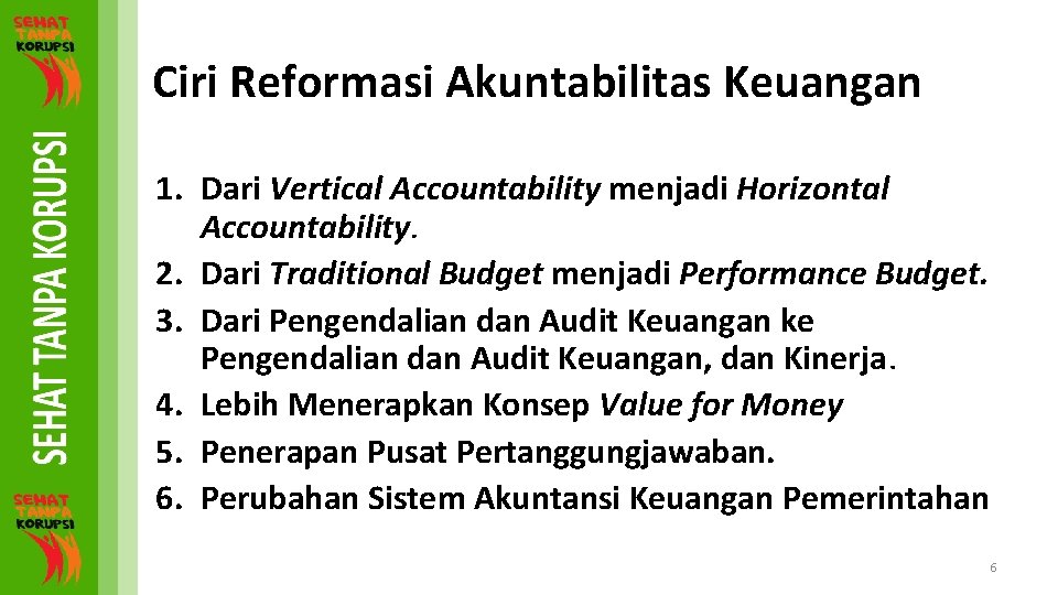 Ciri Reformasi Akuntabilitas Keuangan 1. Dari Vertical Accountability menjadi Horizontal Accountability. 2. Dari Traditional