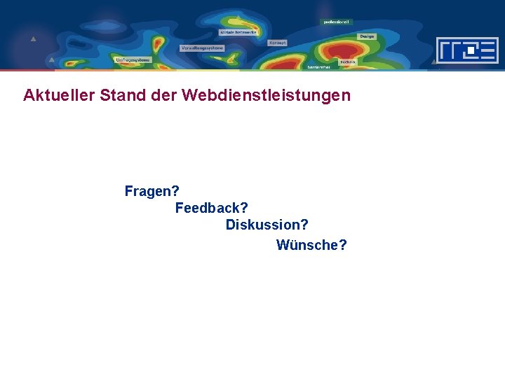 Aktueller Stand der Webdienstleistungen Fragen? Feedback? Diskussion? Wünsche? 