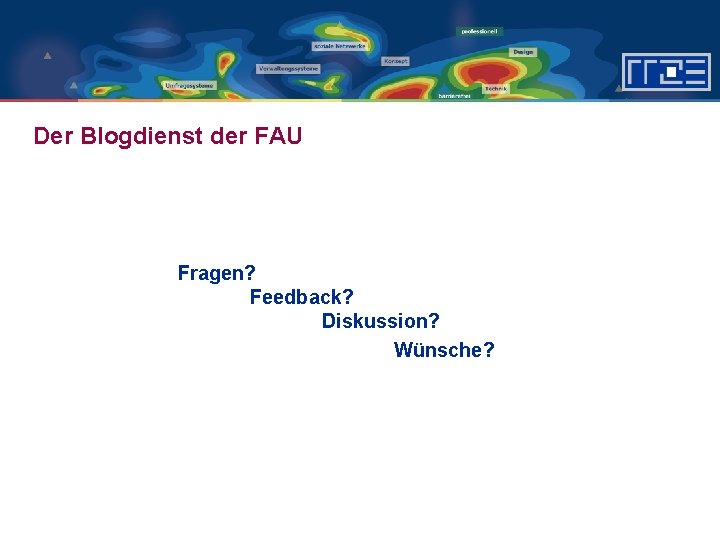 Der Blogdienst der FAU Fragen? Feedback? Diskussion? Wünsche? 