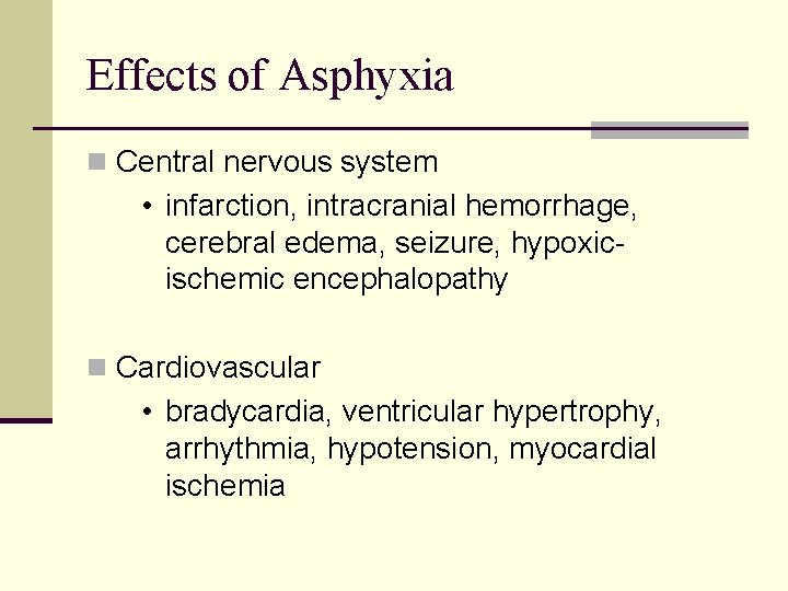 Effects of Asphyxia n Central nervous system • infarction, intracranial hemorrhage, cerebral edema, seizure,