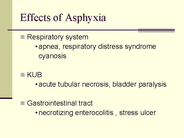Effects of Asphyxia n Respiratory system • apnea, respiratory distress syndrome cyanosis n KUB