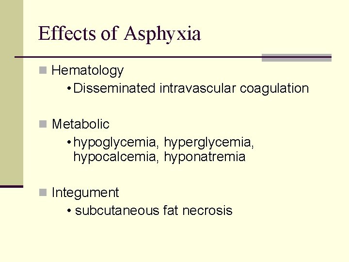 Effects of Asphyxia n Hematology • Disseminated intravascular coagulation n Metabolic • hypoglycemia, hyperglycemia,