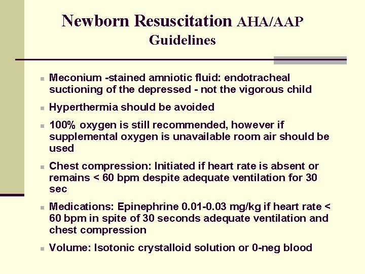 Newborn Resuscitation AHA/AAP Guidelines n n n Meconium -stained amniotic fluid: endotracheal suctioning of