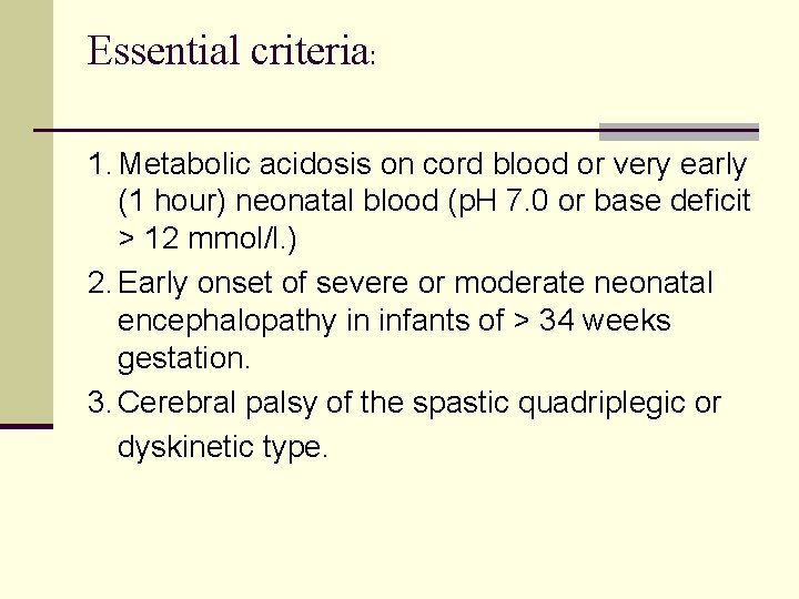 Essential criteria: 1. Metabolic acidosis on cord blood or very early (1 hour) neonatal
