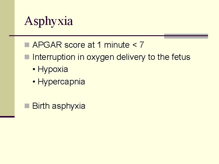 Asphyxia n APGAR score at 1 minute < 7 n Interruption in oxygen delivery
