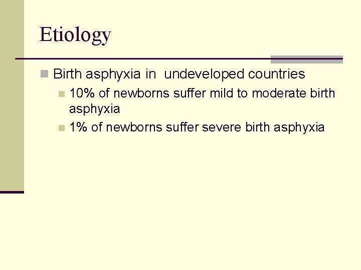 Etiology n Birth asphyxia in undeveloped countries n 10% of newborns suffer mild to