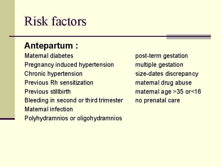 Risk factors Antepartum : Maternal diabetes Pregnancy induced hypertension Chronic hypertension Previous Rh sensitization