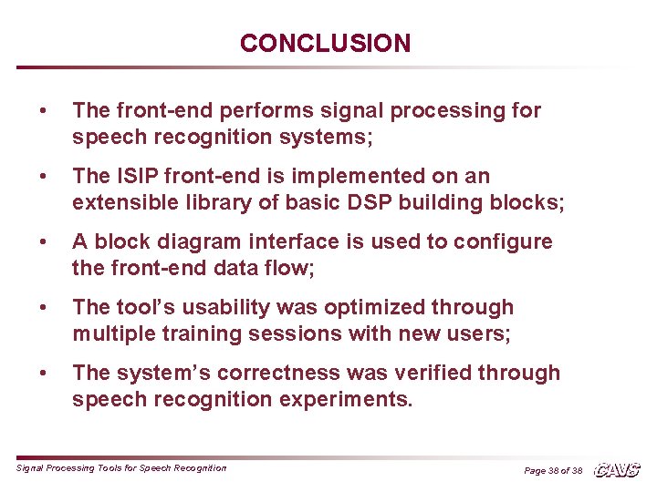 CONCLUSION • The front-end performs signal processing for speech recognition systems; • The ISIP