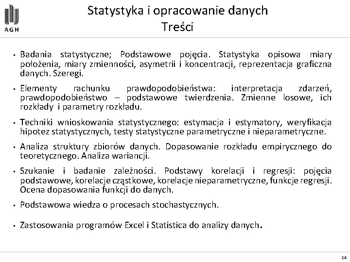 Statystyka i opracowanie danych Treści • Badania statystyczne; Podstawowe pojęcia. Statystyka opisowa miary położenia,