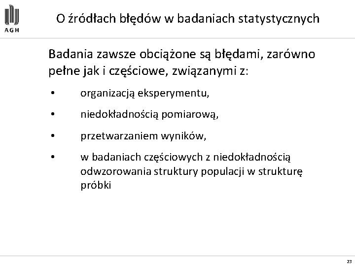 O źródłach błędów w badaniach statystycznych Badania zawsze obciążone są błędami, zarówno pełne jak