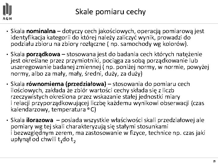 Skale pomiaru cechy • Skala nominalna – dotyczy cech jakościowych, operacją pomiarową jest identyfikacja