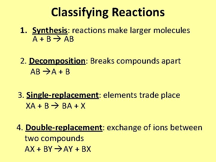 Classifying Reactions 1. Synthesis: reactions make larger molecules A + B AB 2. Decomposition: