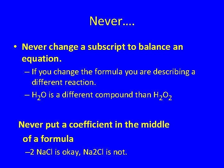 Never…. • Never change a subscript to balance an equation. – If you change