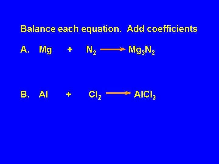 Balance each equation. Add coefficients A. Mg + N 2 B. Al + Cl