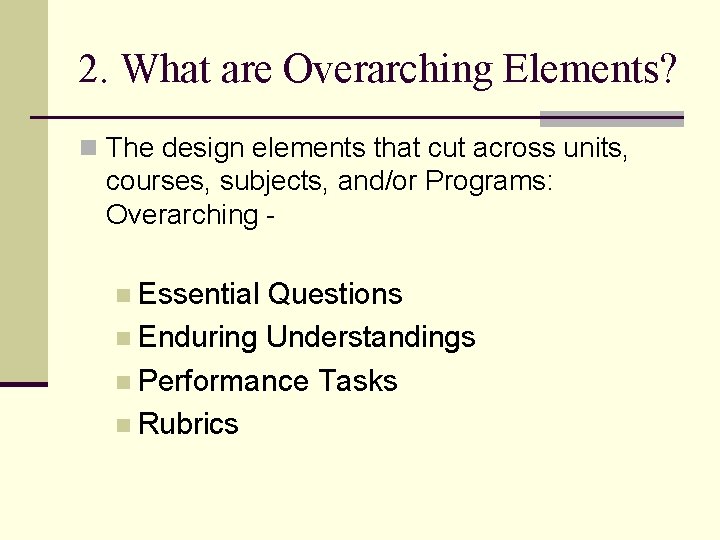 2. What are Overarching Elements? n The design elements that cut across units, courses,