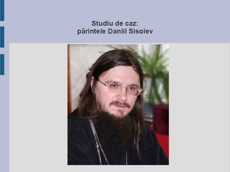 Studiu de caz: părintele Daniil Sisoiev 