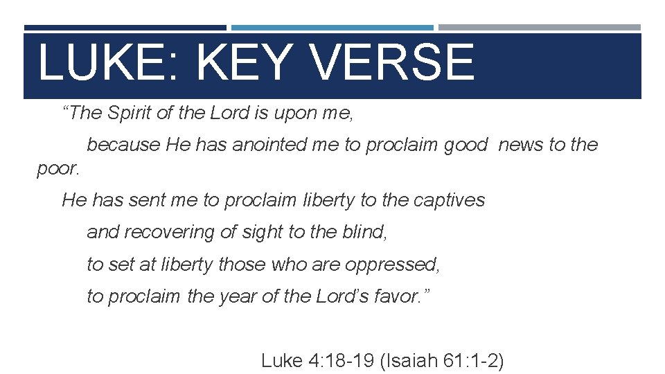 LUKE: KEY VERSE “The Spirit of the Lord is upon me, because He has